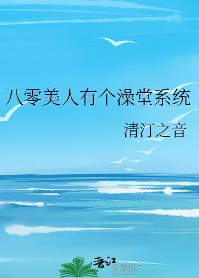 八零美人有个澡堂系统作者清汀之音